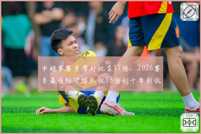 中超单赛季零封纪录17场，2026赛季最佳防守球队仅13场创十年新低