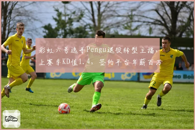 彩虹六号选手Pengu退役转型主播，上赛季KD值1.4，签约平台年薪百万