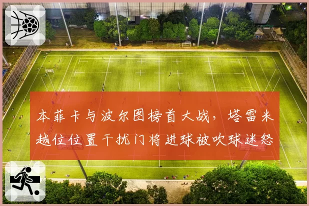 本菲卡与波尔图榜首大战，塔雷米越位位置干扰门将进球被吹球迷怒骂规则僵化